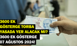 3600 Ek Gösterge Torba Yasada Yer Alacak mı? 3600 Ek Gösterge 07 Ağustos 2024!