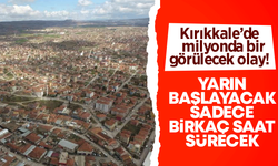 Kırıkkale’de milyonda bir görülecek olay! Yarın başlayacak birkaç saat sürecek!