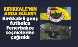 Kırıkkale’den büyük yetenek! Kırıkkaleli genç, Fenerbahçe seçmelerine çağırıldı!