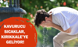 Kavurucu sıcaklar, Kırıkkale’ye geliyor!