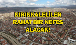 Kırıkkaleliler rahat bir nefes alacak!