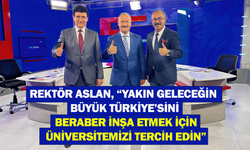 Rektör Aslan, “Yakın geleceğin büyük Türkiye’sini beraber inşa etmek için üniversitemizi tercih edin”