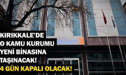 Kırıkkale’de o kamu kurumu yeni binasına taşınacak! 4 gün kapalı olacak!