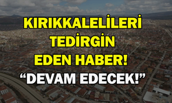 Kırıkkalelileri tedirgin eden haber! “Devam edecek!”