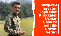 Suriye'de hayatını kaybeden Kırıkkaleli Uzman Çavuş'a şehitlik unvanı verildi