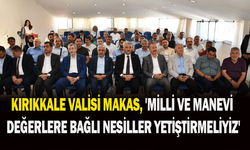 Kırıkkale Valisi Makas, 'Milli ve manevi değerlere bağlı nesiller yetiştirmeliyiz'