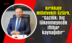 Kırıkkale Milletvekili Öztürk, “Gazilik; hiç tükenmeyecek iftihar kaynağıdır”