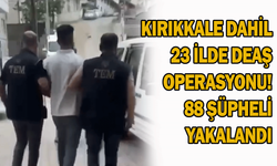 Kırıkkale dahil 23 ilde DEAŞ operasyonu! 88 şüpheli yakalandı