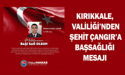 Kırıkkale Valiliği’nden Şehit Çangır’a başsağlığı mesajı