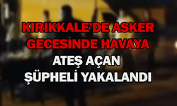 Kırıkkale’de asker gecesinde havaya ateş açan şüpheli yakalandı