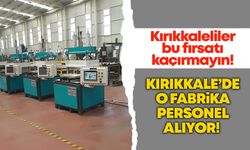 Kırıkkale’de o fabrika personel alıyor!