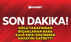 Kırıkkale’de oğlu tarafından bıçaklanan baba kalp krizi geçirerek hayatını kaybetti