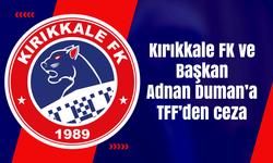 Kırıkkale FK ve Başkan Adnan Duman’a TFF’den ceza