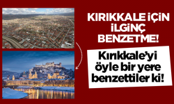 Kırıkkale için ilginç benzetme! Kırıkkale’yi öyle bir yere benzettiler ki!