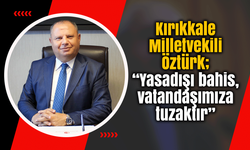 Kırıkkale Milletvekili Öztürk; “Yasadışı bahis, vatandaşımıza tuzaktır”