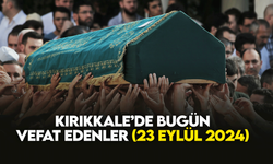 Kırıkkale’de bugün (23 Eylül 2024) vefat edenler