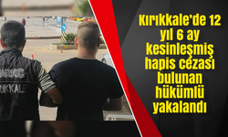 Kırıkkale’de 12 yıl 6 ay kesinleşmiş hapis cezası bulunan hükümlü yakalandı