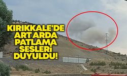 Kırıkkale'de art arda patlama sesleri duyuldu