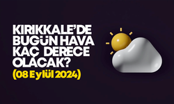 Kırıkkale’de Bugün Hava Nasıl Olacak 08 EYLÜL 2024