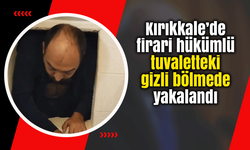 Kırıkkale’de firari hükümlü tuvaletteki gizli bölmede yakalandı