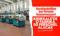 Kırıkkale’de o fabrika 50 personel alacak