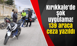 Kırıkkale’de şok uygulama! 139 araca ceza yazıldı