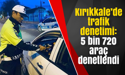 Kırıkkale’de trafik denetimi: 5 bin 720 araç denetlendi