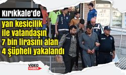 Kırıkkale’de yan kesicilik ile vatandaşın 7 bin lirasını alan 4 şüpheli yakalandı