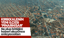 Kırıkkale’nin yeni ilçesi ‘Pınarhisar’