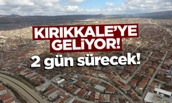 Kırıkkale’ye geliyor! 2 gün sürecek!