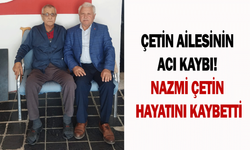 Çetin ailesinin acı kaybı! Nazmi Çetin hayatını kaybetti