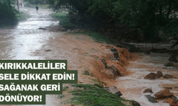 Kırıkkaleliler sele dikkat edin! Sağanak geri dönüyor!