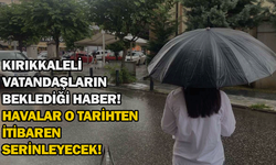 Kırıkkaleli vatandaşların beklediği haber! Havalar o tarihten itibaren serinleyecek!