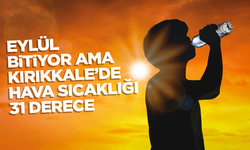 Kırıkkale’de hava sıcaklığı, yaz günlerini aratmıyor!