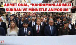 Ahmet Önal, “Kahramanlarımızı şükran ve minnetle anıyorum”