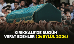 Kırıkkale’de bugün (24 Eylül 2024) vefat edenler