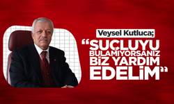 Veysel Kutluca, “Suçluyu bulamıyorsanız biz yardım edelim”