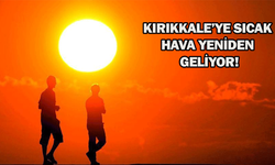 Kırıkkale’ye sıcak hava yeniden geliyor!