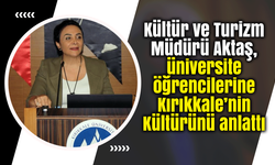 Aktaş, üniversite öğrencilerine Kırıkkale’nin Kültürünü anlattı