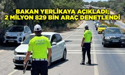 Bakan Yerlikaya açıkladı; 2 milyon 829 bin araç denetlendi