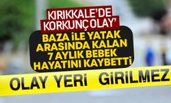 Kırıkkale’de baza ile yatak arasında kalan 7 aylık bebek hayatını kaybetti