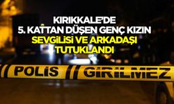 Kırıkkale’de 5. kattan düşen genç kızın sevgilisi ve arkadaşı tutuklandı