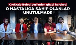 Kırıkkale Belediyesi’nden güzel hareket! O hastalığa sahip olanlar unutulmadı!