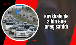 Kırıkkale’de 2 bin 569 araç satıldı