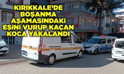 Kırıkkale’de boşanma aşamasındaki eşini vurup kaçan koca yakalandı