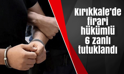 Kırıkkale’de firari hükümlü 6 zanlı tutuklandı