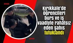 Kırıkkale’de öğrencileri burs ve iş vaadiyle rahatsız eden şahıs tutuklandı