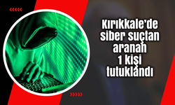 Kırıkkale’de siber suçtan aranan 1 kişi tutuklandı