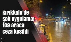 Kırıkkale’de şok uygulama! 109 araca ceza kesildi