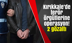 Kırıkkale’de terör örgütlerine operasyon! 2 gözaltı